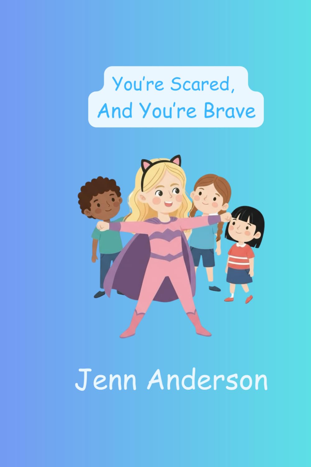 You’re Scared, and You’re Brave!