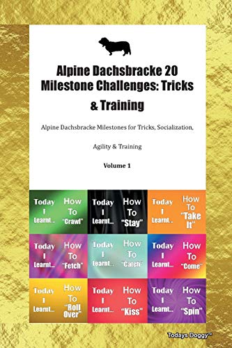  Alpine Dachsbracke 20 Milestone Challenges: Tricks & Training Alpine Dachsbracke Milestones for Tricks, Socialization, Agility & Training Volume 1