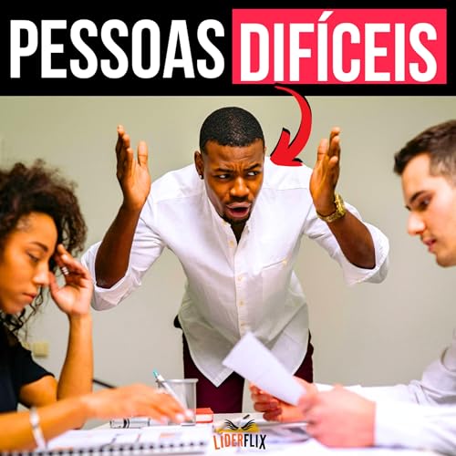 #268 - Como Lidar com Pessoas Difíceis no Trabalho | Liderança e Gestão de Pessoas sem Estresse Podcast Por capa