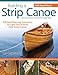 Building a Strip Canoe, Second Edition, Revised & Expanded: Full-Sized Plans and Instructions for 8 Easy-To-Build, Field-Tested Canoes (Fox Chapel Publishing) Step-by-Step; 100+ Photos & Illustrations