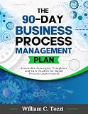 The 90-Day Business Process Management Plan: Actionable Strategies, Templates and Case Studies for Rapid Process Improvement (English Edition)