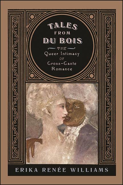 Tales from Du Bois: The Queer Intimacy of Cross-Caste Romance (SUNY series in Multiethnic Literatures)