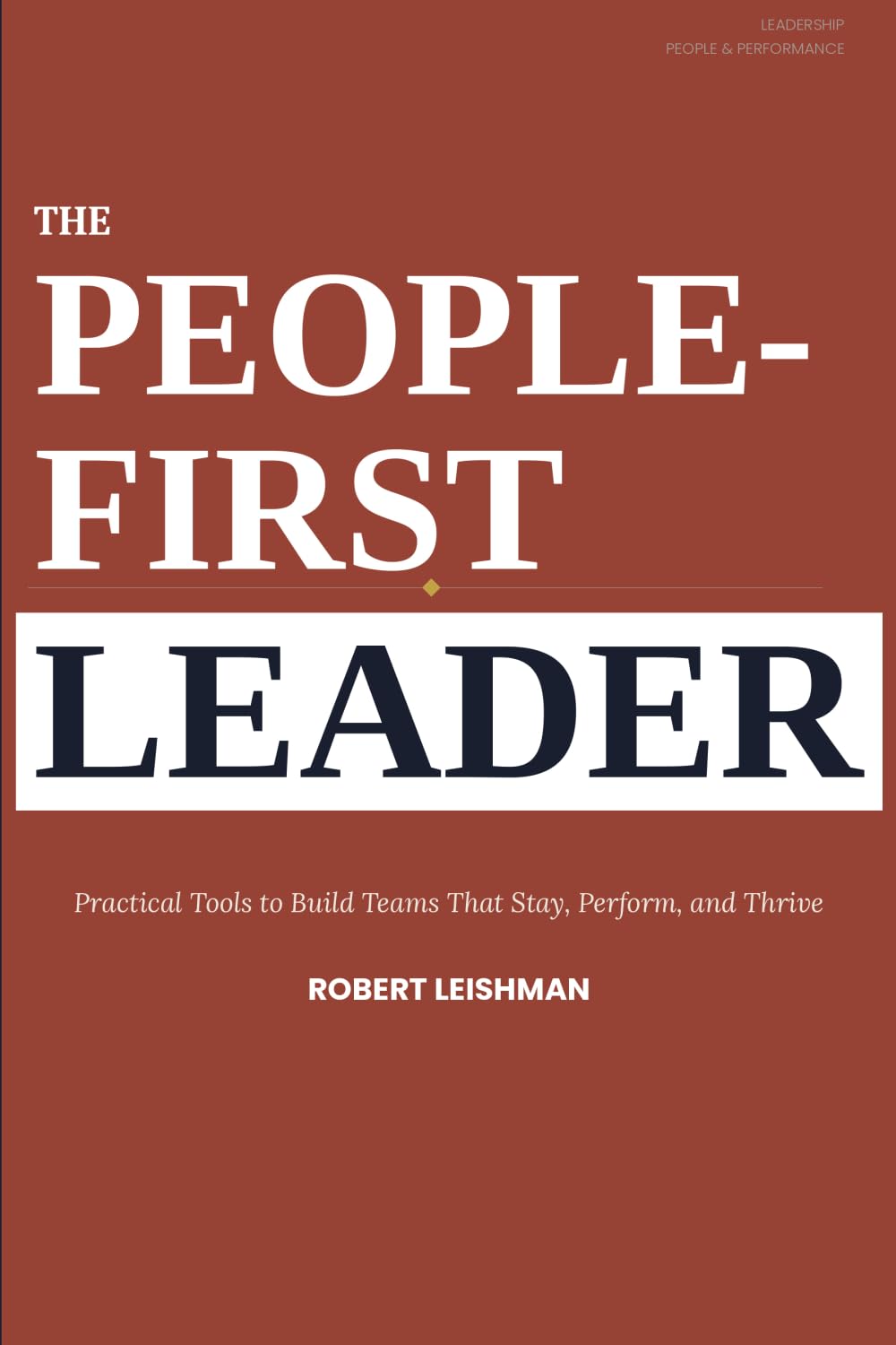 The People First Leader: Practical Tools To Build Teams That Stay, Perform, and Thrive
