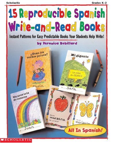 15 Reproducible Spanish Write-and-read Books Grades Pre K-2: Instant Patterns for Easy Predictable Books Your Students Help Write! Grades K-2