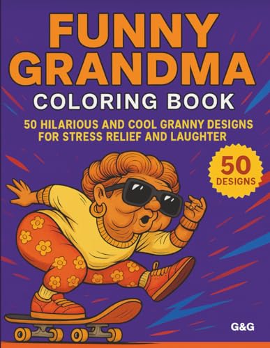Funny Grandma Coloring Book: 50 Hilarious and Cool Granny Designs for Stress Relief and Laughter