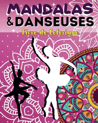 Livre de Coloriage Mandalas et Danseuses Classique: Livre de coloriage dès 8 ans, à offrir aux petites filles, aux jeunes adolescentes et aux ballerines en herbe passionnées de Danse Classique
