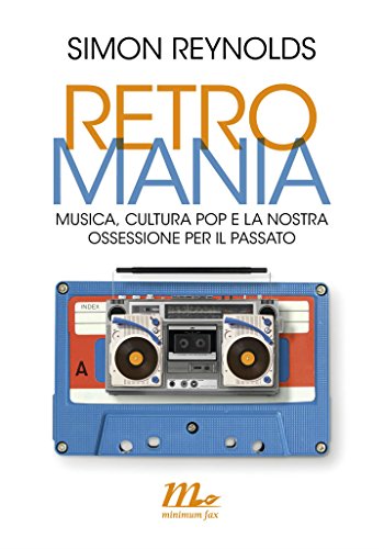 Retromania: Musica, cultura pop e la nostra ossessione per il passato Retromania: Musica, cultura pop e la nostra ossessione per il passato