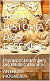 JESUS E APOLO - HISTÓRIA DOS ESSÊNIOS: Impressionante origem secreta do cristianismo
