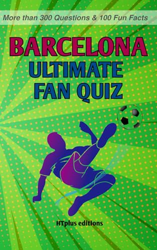 FC Barcelona Ultimate Fan Quiz: More than 300 Questions and 100 Fun Facts