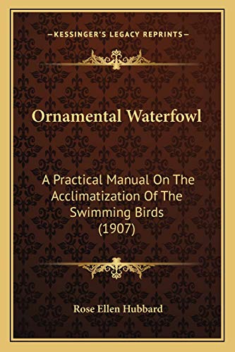 Ornamental Waterfowl: A Practical Manual On The Acclimatization Of The Swimming Birds (1907)