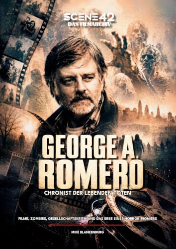  George A. Romero - Chronist der lebenden Toten (Scene 42-Das Filmarchiv): George A. Romero - der Mann, der den modernen Zombie erschuf