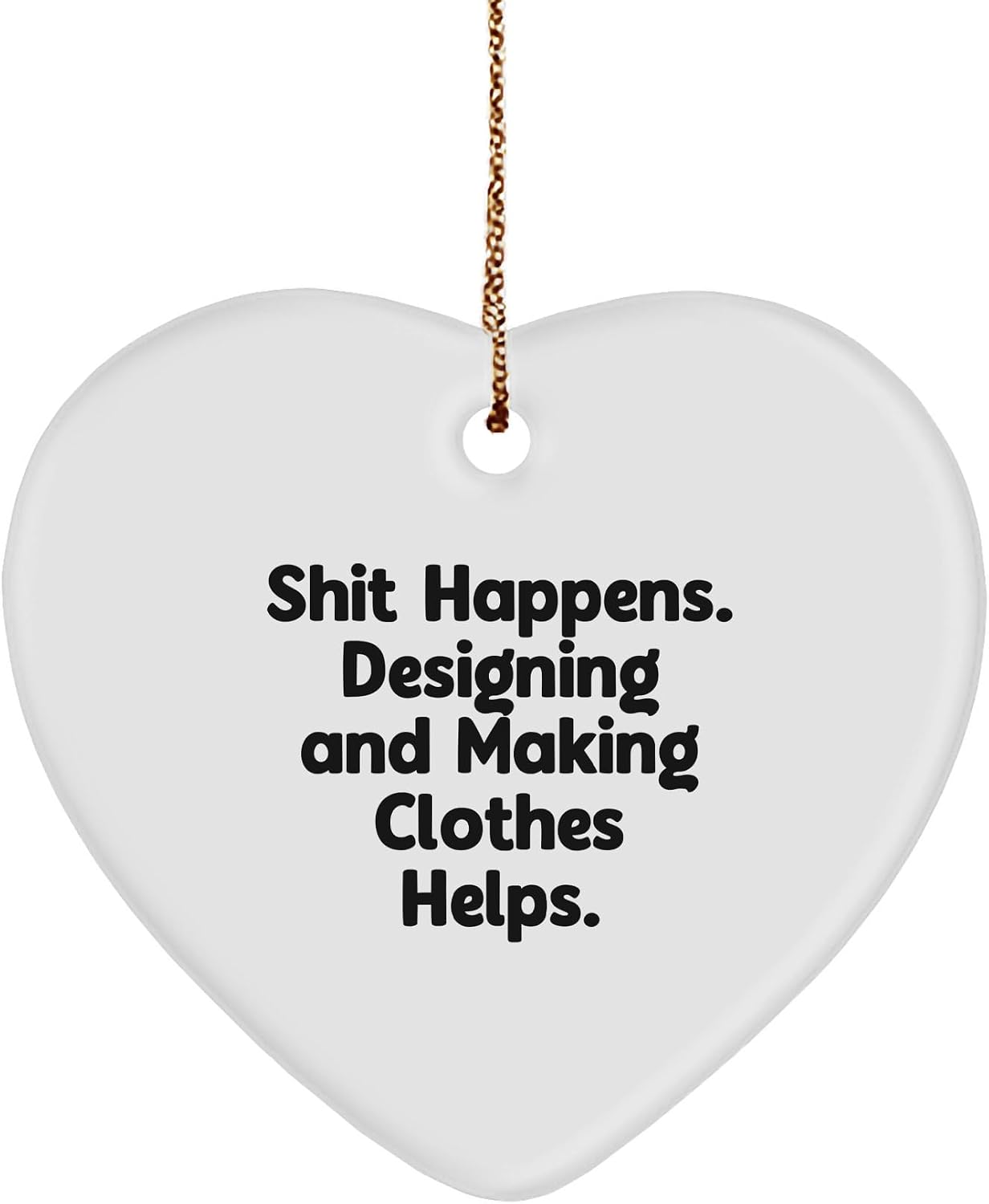 Designing and Making Clothes Heart Ornaments for Friends, Family, and Coworkers - Shit Happens. - Funny Christmas Unique Gifts from Men to Women