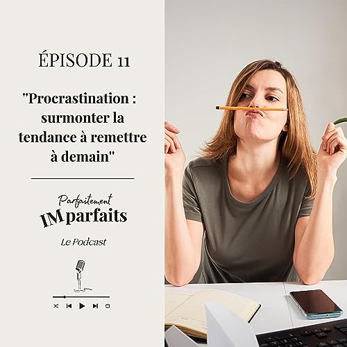 &Eacute;pisode 11. Procrastination : surmonter la tendance &agrave; remettre &agrave; demain