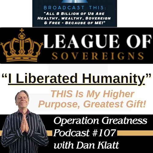 "I Liberated Humanity - THIS Is My Higher Purpose!" [Operation Greatness #107]