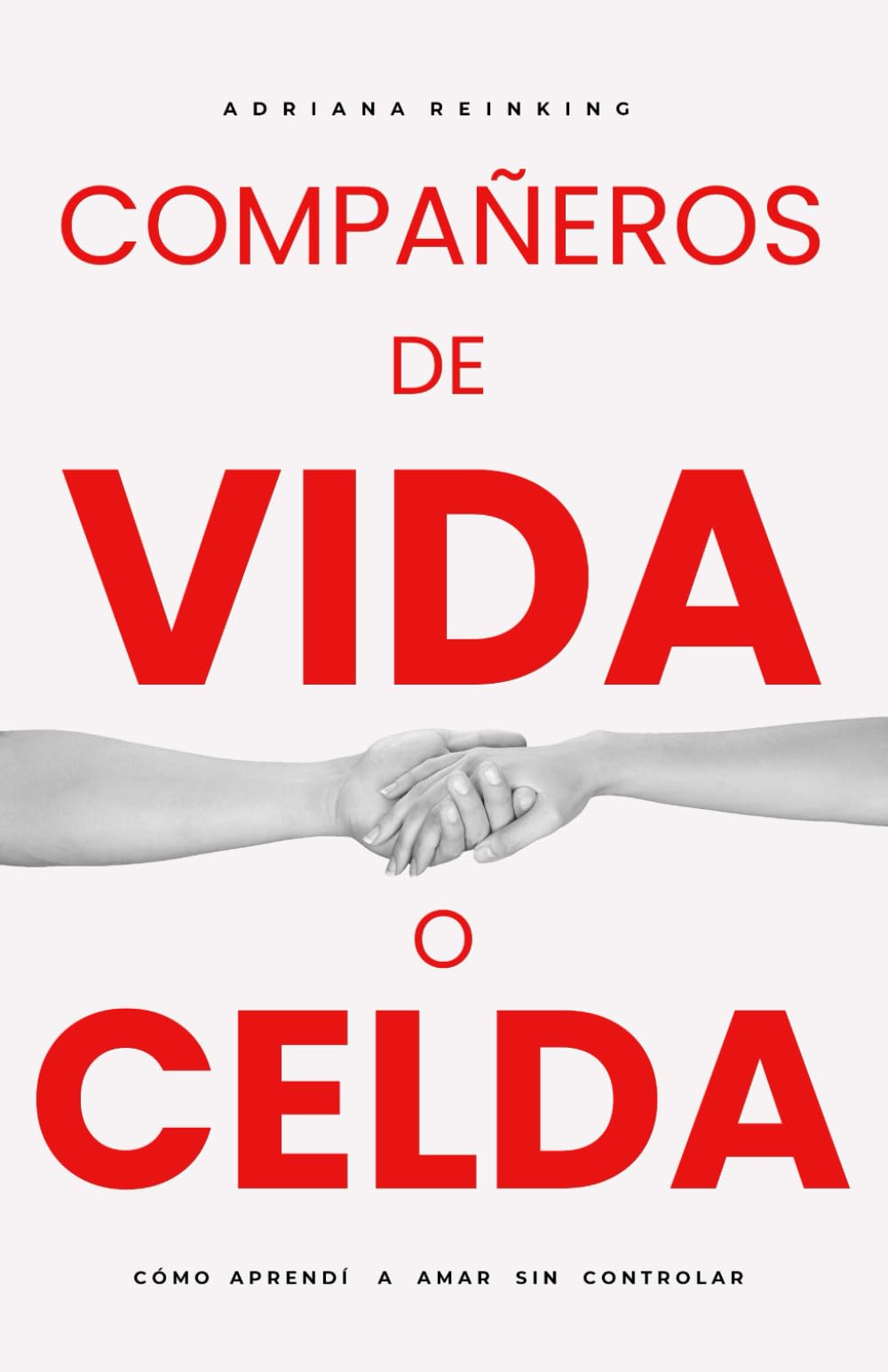COMPAÑEROS DE VIDA O CELDA: Cómo aprendí a amar sin controlar. 2a. Edición Corregida