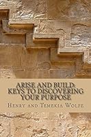 Arise and Build: Keys to Discover Your Purpose 198575620X Book Cover