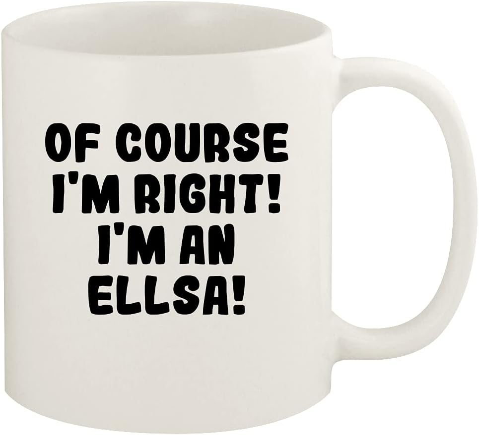 Of Course I'm Right! I'm An Ellsa! - 11oz Ceramic White Coffee Mug Cup, White