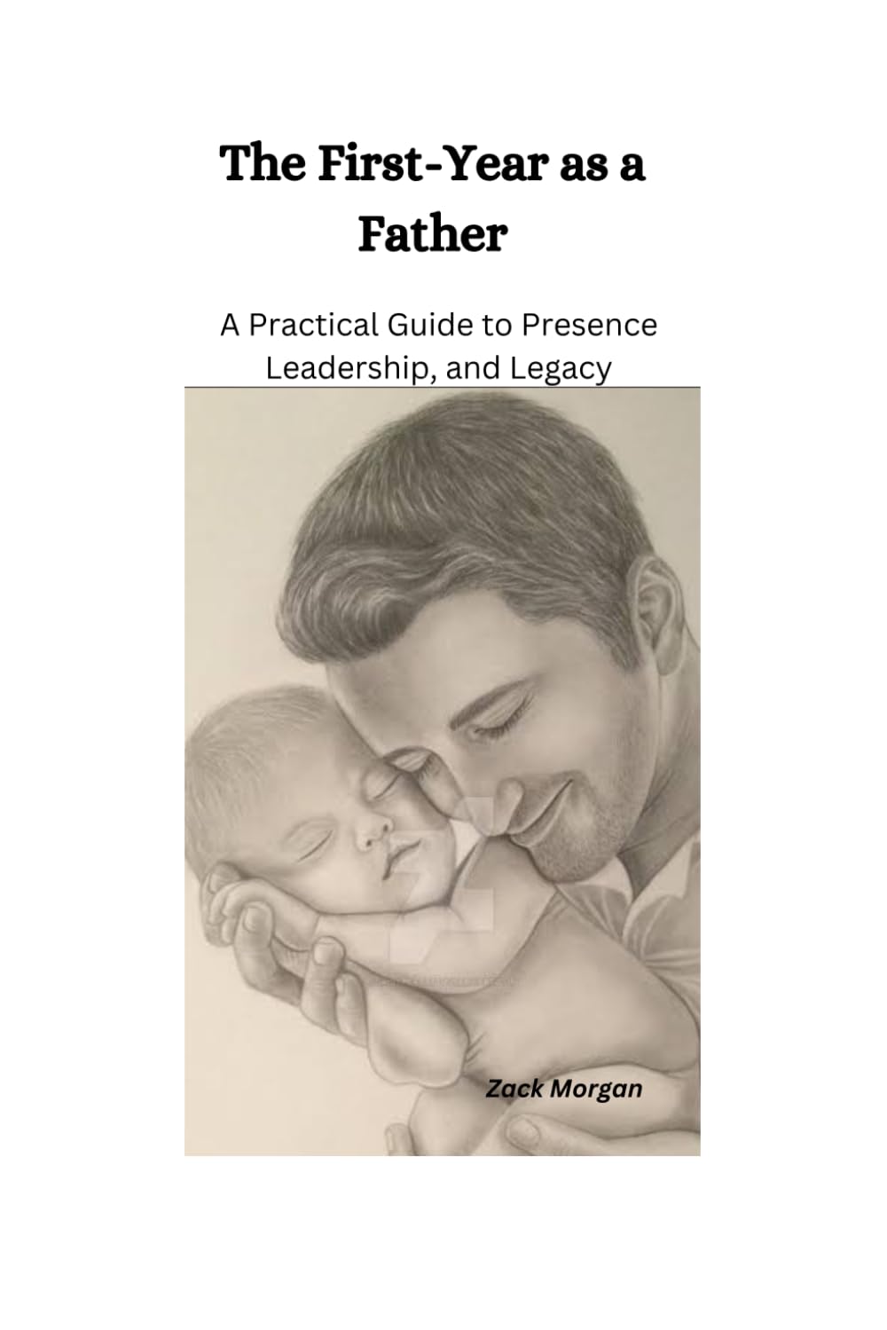 The First Year as a Father: A Practical Guide to Presence, Leadership, and Legacy (The Early Parenthood Series)