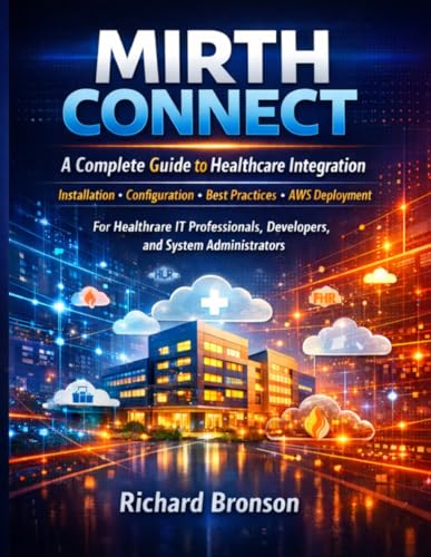 MIRTH CONNECT: A Complete Guide to Healthcare Integration | For Healthcare IT Professionals, Developers, and System Administrators