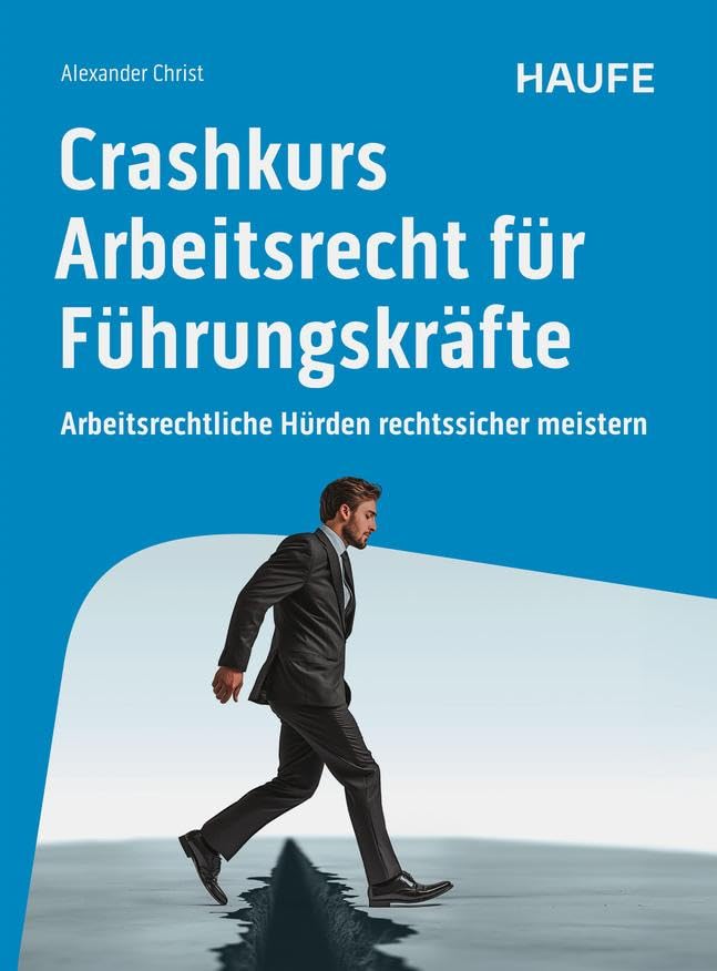 Crashkurs Arbeitsrecht für Führungskräfte: Arbeitsrechtliche Hürden rechtssicher meistern (Haufe Fachbuch)