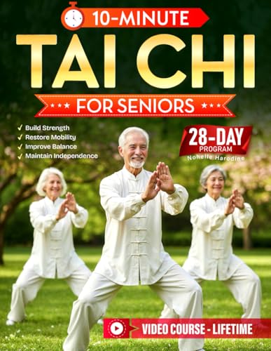 10-Minute Tai Chi for Seniors: A Simple 28-Day Step-by-Step Program to Restore Mobility, Build Strength, Improve Balance & Maintain Independence | Large Print & Step-by-Step Images & Videos