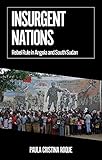 Insurgent Nations: Rebel Rule in Angola and South Sudan (African Arguments) - Paula Cristina Roque 