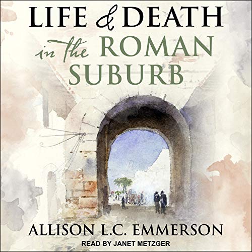 Life and Death in the Roman Suburb by Allison L.C. Emmerson episode artwork