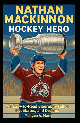 NATHAN MACKINNON: HOCKEY HERO: An Easy-to-Read Biography Full of Ice, Skates, and Dreams