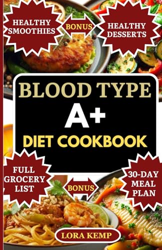 BLOOD TYPE A+ COOKBOOK: Delicious Anti-Inflammatory Blood Type A+ Diet Recipes to Improve Gut Health, Weight Loss, Boost Immunity & Balance Hormones [Includes 30-Day Meal Plan & Food List]