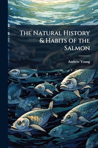 The Natural History & Habits of the Salmon