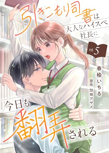 引きこもり司書は大人なハイスペ社長に今日も翻弄される５ (ゆめこみ)