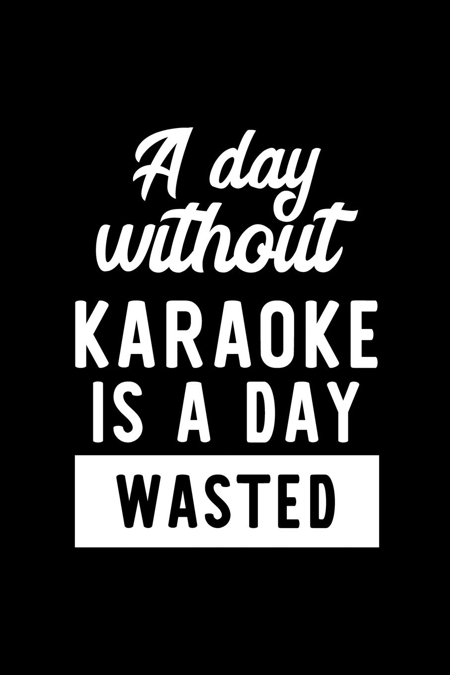 A Day Without Karaoke Is A Day Wasted: Notebook for Karaoke Lover | Great Christmas & Birthday Gift Idea for Karaoke Fan | Karaoke Journal | Karaoke Fan Diary | 100 pages 6x9 inches