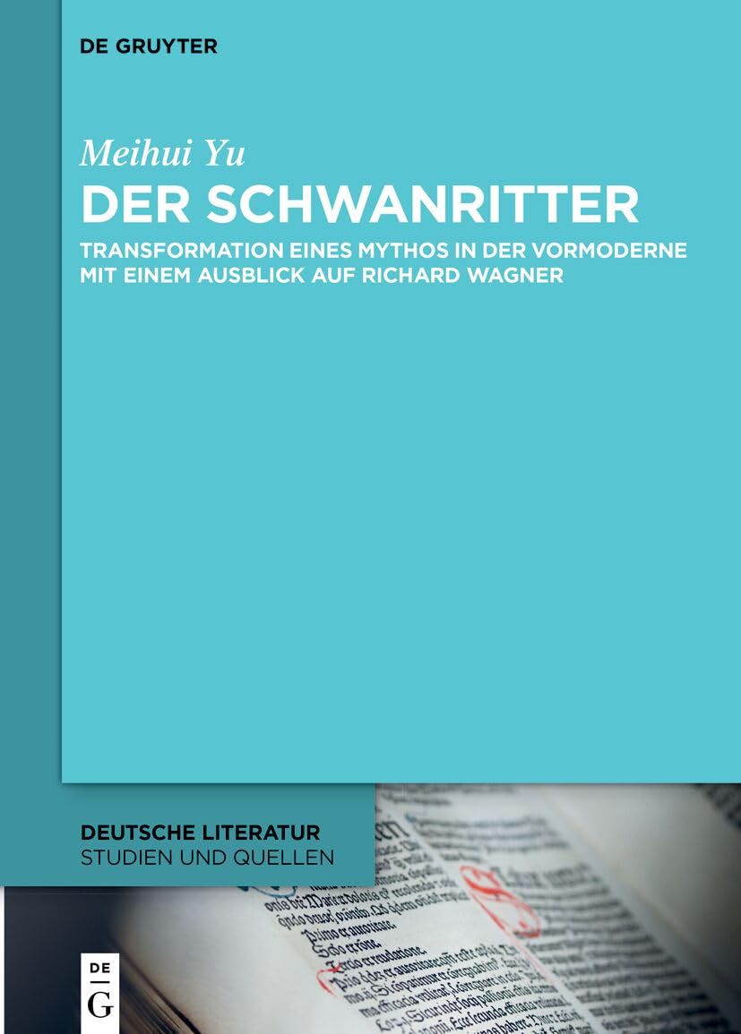 Der Schwanritter: Transformation eines Mythos in der Vormoderne. Mit einem Ausblick auf Richard Wagner (Deutsche Literatur. Studien und Quellen, 46) (