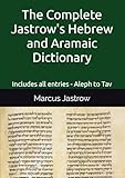 jastrow  The Complete Jastrow\'s Hebrew and Aramaic Dictionary: Includes all entries - Aleph to Tav