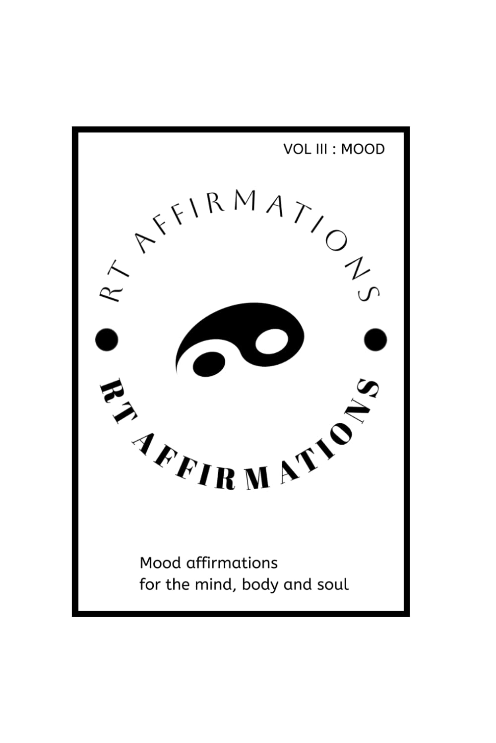Vol Three: Mood Affirmations (R T Affirmations - Affirmations for the mind, body and soul, Band 3)