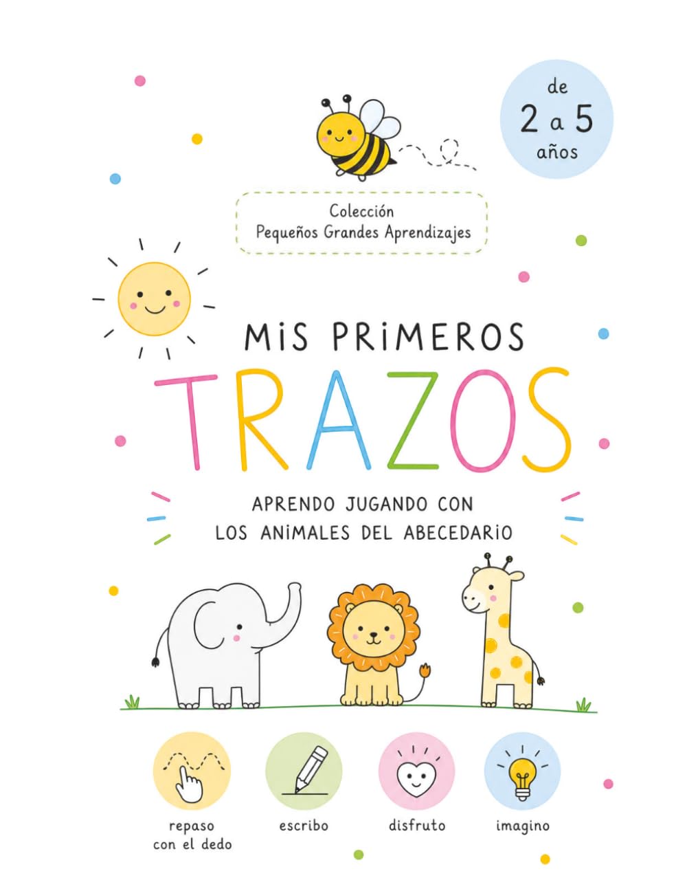 Mis primeros Trazos aprendo jugando con los animales del abecedario: Cuaderno de grafomotricidad y preescritura para niños y niñas de 2 a 5 años con ... (Colección Pequeños Grandes Aprendizajes)