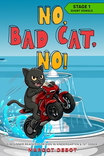 NO, BAD CAT, NO! STAGE 1 SHORT VOWELS: 6 BEGINNER READERS FOR KIDS IN KINDERGARTEN & 1ST GRADE (Bad Cat Phonics Adventures – Learn to Read Series Book 4)