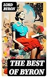  The Best of Byron: Childe Harold\'s Pilgrimage, Don Juan, Manfred, Hours of Idleness, The Siege of Corinth, Heaven and Earth, Prometheus, The Giaour, The Age of Bronze… (English Edition)