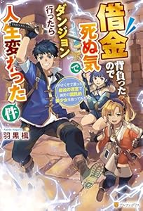 借金背負ったので死ぬ気でダンジョン行ったら人生変わった件 やけくそで潜った最凶の迷宮で瀕死の国民的美少女を救ってみた (アルファポリス)