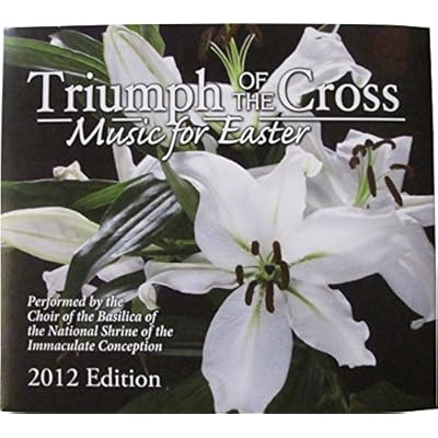 Triumph of the Cross Music for Easter 2012 Edition - Performed By the Choir of the Basilica