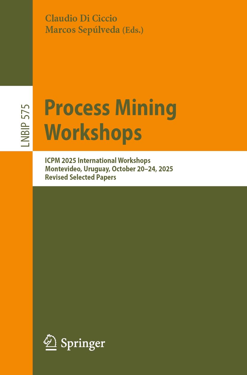 Process Mining Workshops: ICPM 2025 International Workshops, Montevideo, Uruguay, October 20–24, 2025, Revised Selected Papers (Lecture Notes in Business Information Processing, 575)