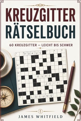 Kreuzgitter Rätselbuch: 60 Kreuzgitter-Rätsel für Erwachsene in 3 Schwierigkeitsstufen – Mit Lösungen, thematischen Wörtern aus Geographie, Tieren, Berufen und mehr: 60 Kreuzgitter — leicht bis schwer