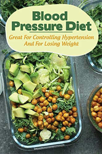 Blood Pressure Diet: Great For Controlling Hypertension And For Losing Weight (English Edition)