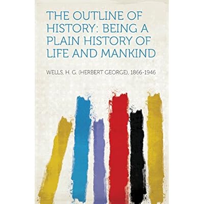The Outline of History: Being a Plain History of Life and Mankind