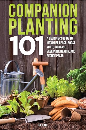 Companion Planting 101: A Beginners Guide to Maximize Space, Boos...