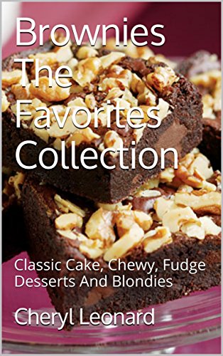 Brownies The Favorites Collection: Classic Cake, Chewy, Fudge Desserts And Blondies
