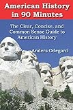 American History in 90 Minutes: The Clear, Concise, and Common Sense Guide to American History