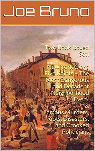 Two Book Boxed Set: New York City’s Five Points – The Most Dangerous and Decadent Neighborhood Ever! & Famous Murders, Riots, Disasters, and Crooked Politicians
