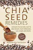 Chia Seed Remedies: Use These Ancient Seeds to Lose Weight, Balance Blood Sugar, Feel Energized, Slow Aging, Decrease Inflammation, and More!