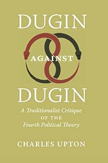 Dugin Against Dugin: A Traditionalist Critique of the Fourth Political Theory
